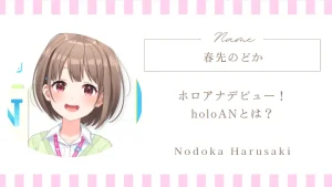 ホロアナデビュー！holoANとは？春先のどかの新たな役割