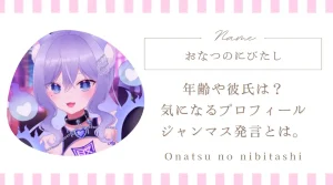 おなつのにびたしの年齢や彼氏は？気になるプロフィールやジャンマスに関する発言とは。